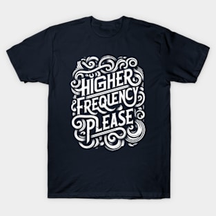 Higher Frequency Please T-Shirt